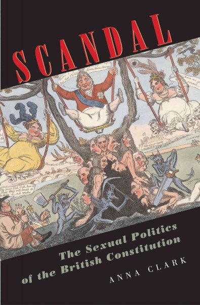 Scandal : the sexual politics of the British constitution / Anna Clark.