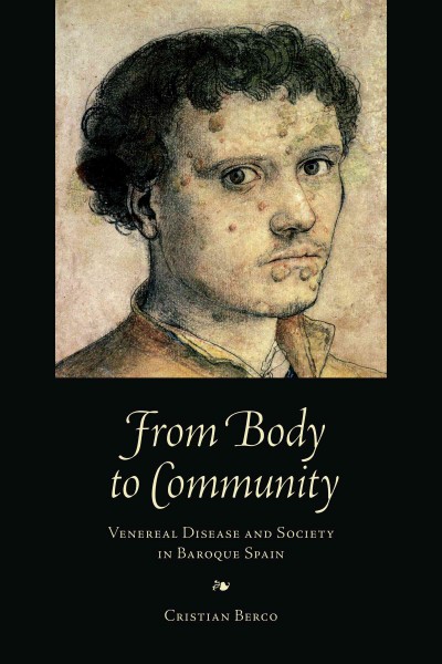 From body to community : venereal disease and society in Baroque Spain / Cristian Berco.