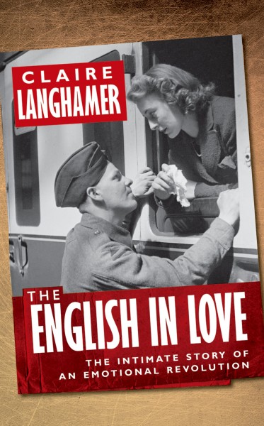 The English in love : the intimate story of an emotional revolution / Claire Langhamer.