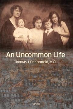 An uncommon life / Thomas J. DeKornfeld, M.D.