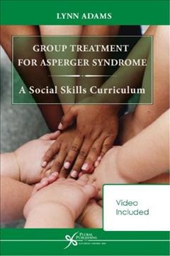 Group treatment for Asperger syndrome : a social skills curriculum / Lynn Adams.