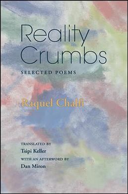 Reality crumbs : selected poems / Raquel Chalfi ; translated by Tsipi Keller ; afterword by Dan Miron.