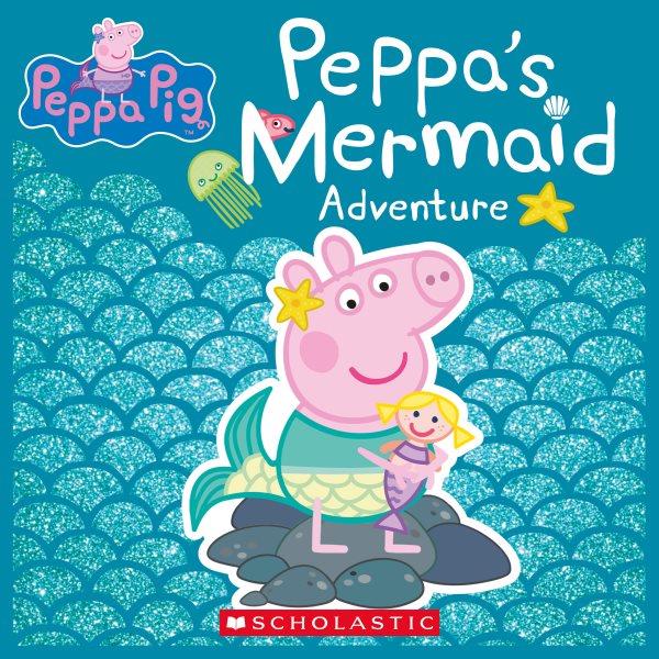 Peppa's mermaid adventure / adapted by Lauren Holowaty.