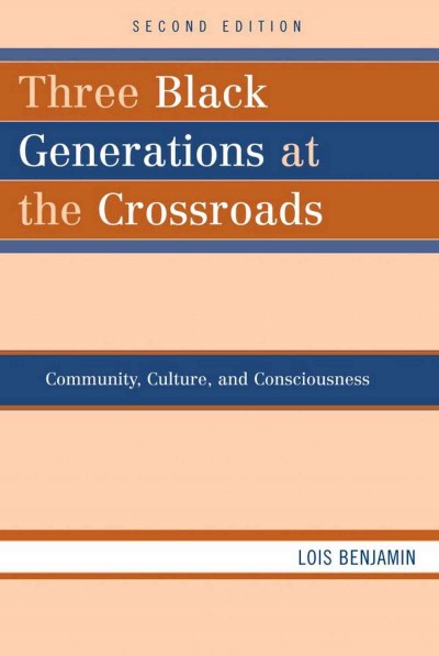 Three Black generations at the crossroads : community, culture, and consciousness / Lois Benjamin.