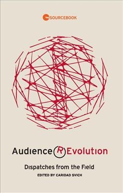 Audience (R)Evolution : dispatches from the field / edited by Caridad Svich.