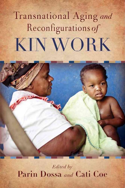 Transnational aging and reconfigurations of kin work / edited by Parin Dossa and Cati Coe.