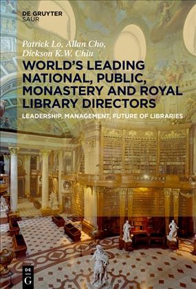 World&#x00B4;s Leading National, Public, Monastery and Royal Library Directors : Leadership, Management, Future of Libraries / Patrick Lo, Allan Cho, Dickson K.W. Chiu.
