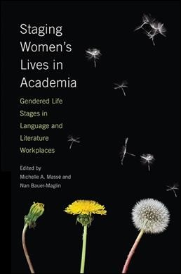 Staging women's lives in academia : gendered life stages in language and literature workplaces / edited by Michelle A. Massé and Nan Bauer-Maglin.