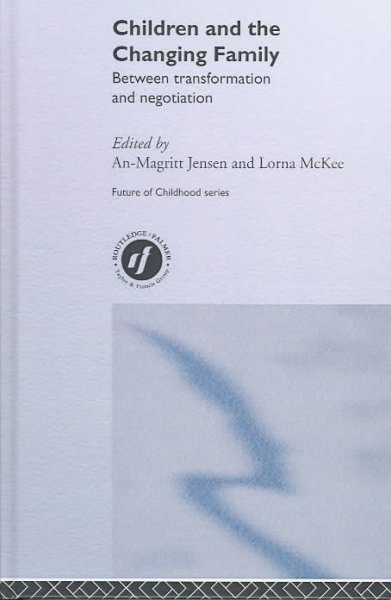 Children and the changing family : between transformation and negotiation / edited by An-Magritt Jensen and Lorna McKee.