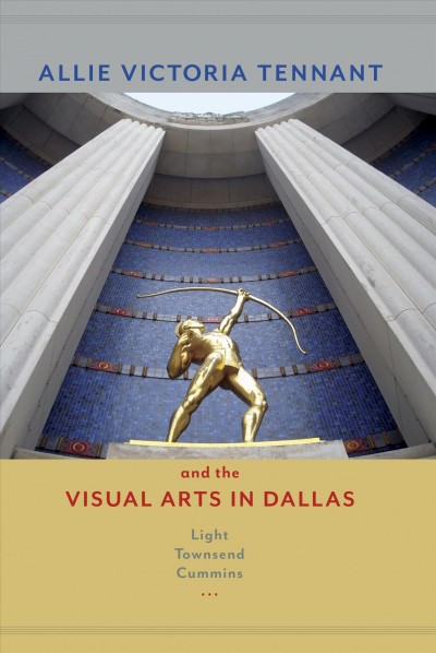 Allie Victoria Tennant and the visual arts in Dallas / Light Townsend Cummins.