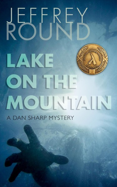 Lake on the mountain [electronic resource] : a Dan Sharp mystery / Jeffrey Round.