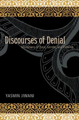 Discourses of denial [electronic resource] : mediations of race, gender, and violence / Yasmin Jiwani.