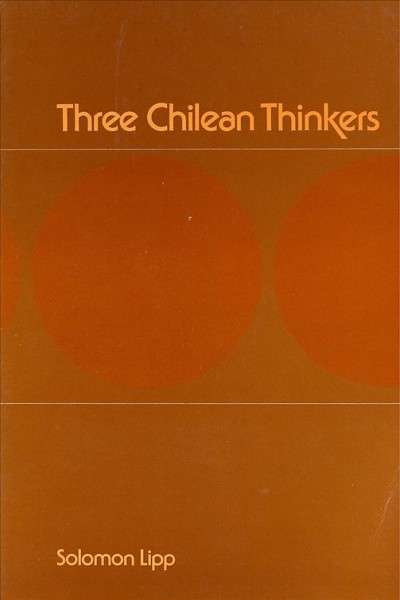 Three Chilean thinkers [electronic resource] / Solomon Lipp.