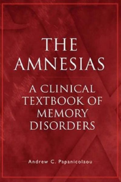 The amnesias : a clinical textbook of memory disorders / Andrew C. Papanicolaou ; with Rebecca Billingsley-Marshall [and others].