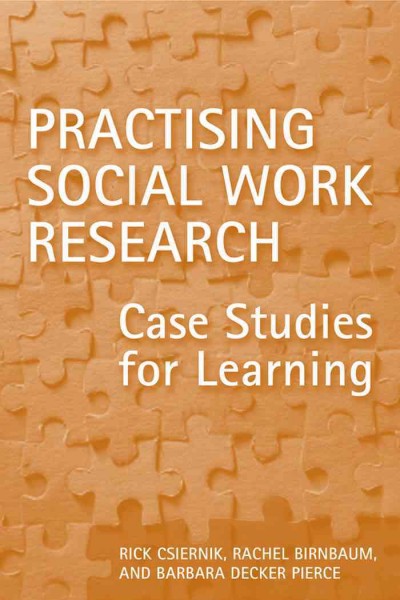 Practising social work research [electronic resource] : case studies for learning / Rick Csiernik, Rachel Birnbaum, and Barbara Decker Pierce.