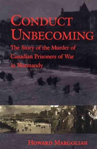 Conduct unbecoming [electronic resource] : the story of the murder of Canadian prisoners of war in Normandy / Howard Margolian.