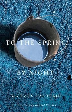 To the spring, by night [electronic resource] / Seyhmus Dagtekin ; translated from the French by Donald Winkler.