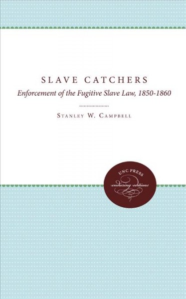 Slave Catchers [electronic resource] : Enforcement of the Fugitive Slave Law, 1850-1860