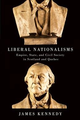 Liberal nationalisms [electronic resource] : empire, state, and civil society in Scotland and Quebec / James Kennedy.