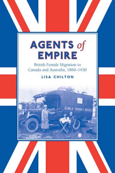 Agents of empire [electronic resource] : British female migration to Canada and Australia, 1860s-1930 / Lisa Chilton.