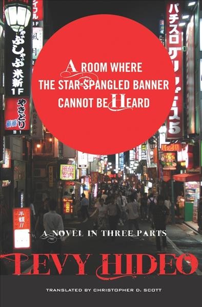A room where The star-spangled banner cannot be heard [electronic resource] : a novel in three parts / Levy Hideo ; translated by Christopher D. Scott.