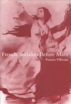 French socialists before Marx [electronic resource] : workers, women and the social question in France / Pamela Pilbeam.