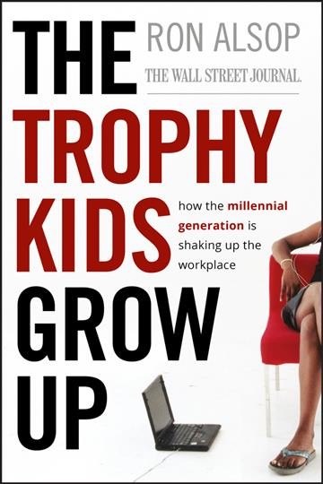 The trophy kids grow up [electronic resource] : how the millennial generation is shaking up the workplace / Ron Alsop.