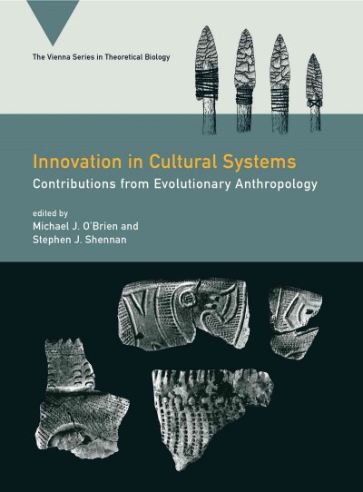 Innovation in cultural systems [electronic resource] : contributions from evolutionary anthropology / edited by Michael J. O'Brien and Stephen J. Shennan.