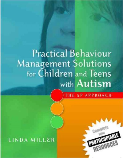 Practical behaviour management solutions for children and teens with autism [electronic resource] : the 5P approach / Linda Miller.