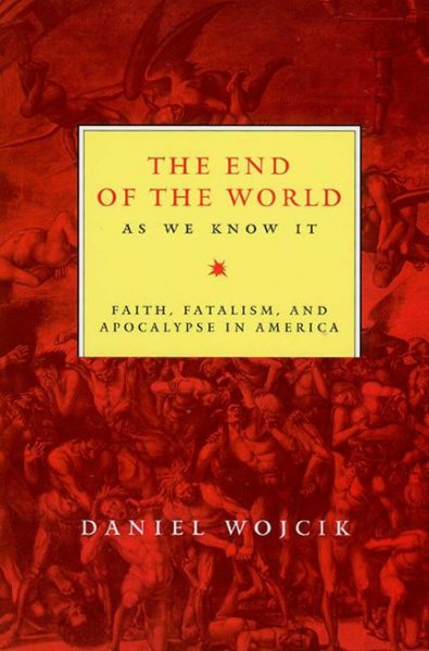 The end of the world as we know it [electronic resource] : faith, fatalism, and apocalypse in America / Daniel Wojcik.