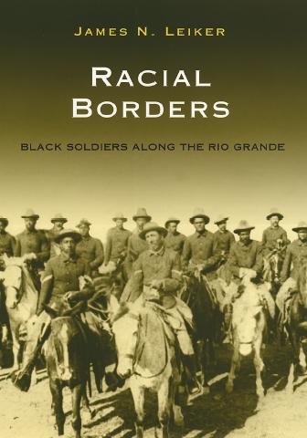 Racial borders [electronic resource] : Black soldiers along the Rio Grande / James N. Leiker.