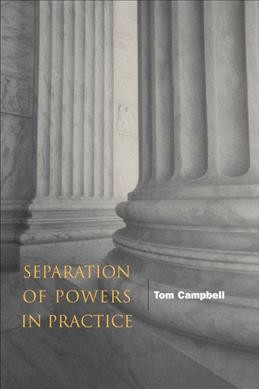 Separation of powers in practice [electronic resource] / Tom Campbell.