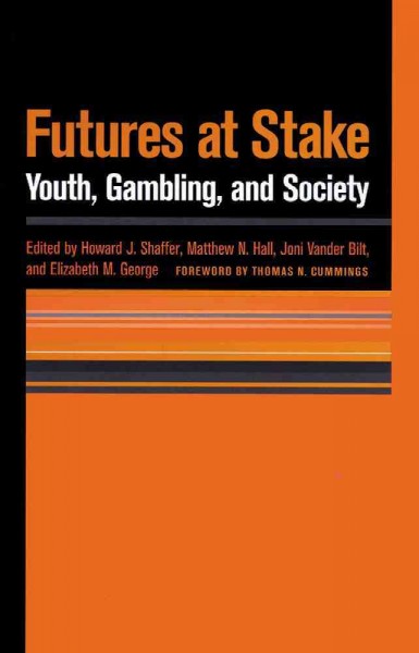 Futures at stake [electronic resource] : youth, gambling, and society / edited by Howard J. Shaffer [and others] ; foreword by Thomas N. Cummings.