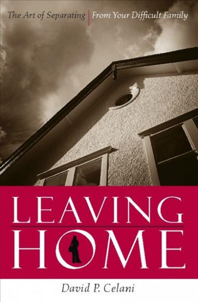 Leaving home [electronic resource] : the art of separating from your difficult family / David P. Celani.
