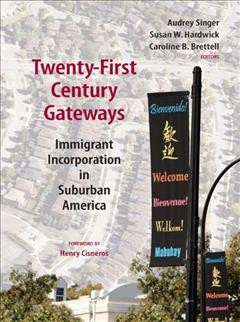 Twenty-first-century gateways [electronic resource] : immigrant incorporation in suburban America / Audrey Singer, Susan W. Hardwick, Caroline B. Brettell, editors.