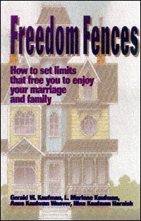 Freedom fences [electronic resource] : how to set limits that free you to enjoy your marriage and family / Gerald W. Kaufman ... [et al.].