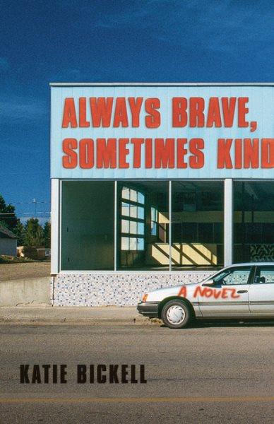 Always brave, sometimes kind : a novel / Katie Bickell.