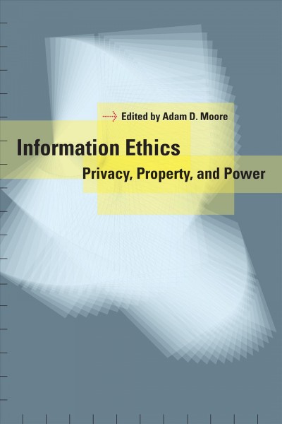 Information ethics [electronic resource] : privacy, property, and power / edited by Adam D. Moore.