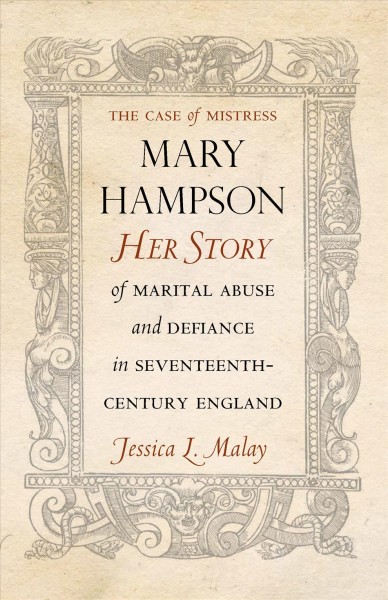 The Case of Mistress Mary Hampson [electronic resource] : Her Story of Marital Abuse and Defiance in Seventeenth-Century England.