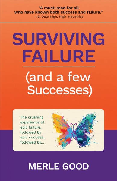 Surviving failure (and a few successes) : the crushing experience of epic failure, followed by epic success, followed by ... / Merle Good.