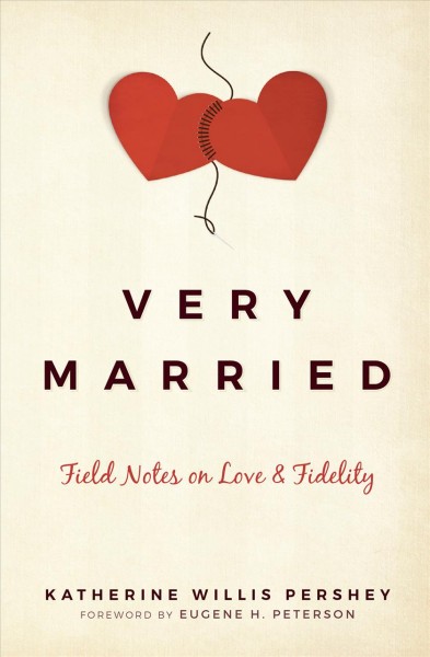 Very married : field notes on love & fidelity / Katherine Willis Pershey ; foreword by Eugene H. Peterson.