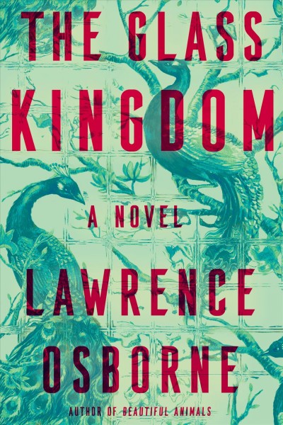 The Glass Kingdom : a novel / Lawrence Osborne.