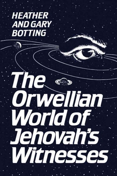 The Orwellian world of Jehovah's Witnesses [electronic resource] / Heather & Gary Botting.