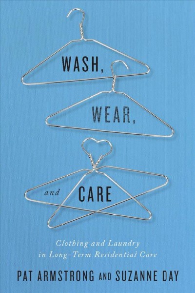 Wash, wear, and care : clothing and laundry in long-term residential care / Pat Armstrong and Suzanne Day.