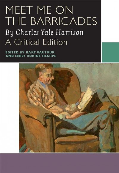 Meet me on the barricades / by Charles Yale Harrison ; edited and with an introduction by Bart Vautour & Emily Robins Sharpe.