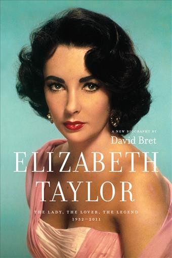 Elizabeth Taylor [electronic resource] : the lady, the lover, the legend : 1932-2011 : a new biography / by David Bret.