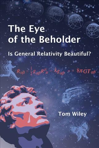 The eye of the beholder : is general relativity beautiful? / Tom Wiley.
