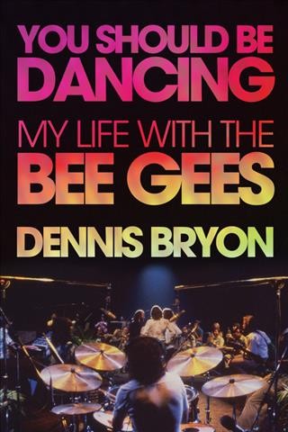 You should be dancing : my life with the Bee Gees / Dennis Bryon ; forwords by Andy Fairweather Low and Zoro.