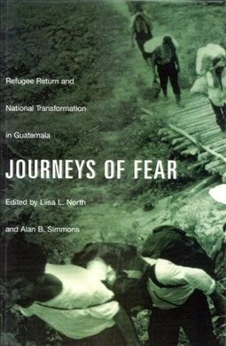 Journeys of fear [electronic resource] : refugee return and national transformation in Guatemala / edited by Liisa L. North and Alan B. Simmons.