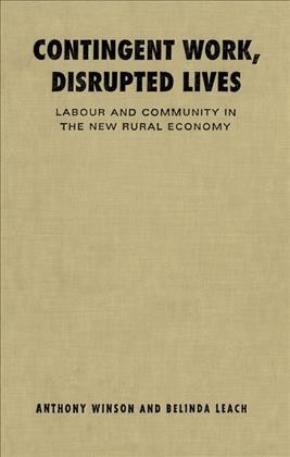 Contingent work, disrupted lives [electronic resource] : labour and community in the new rural economy / Anthony Winson and Belinda Leach.